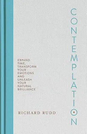 Contemplation: Expand Time, Transform Your Emotions and Unleash Your Natural Brilliance by Richard Rudd