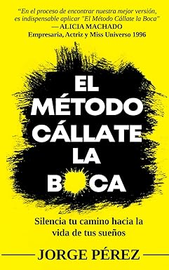 El Método Cállate la Boca: Silencia tu camino hacia la vida de tus sueños by Jorge Alejandro Perez