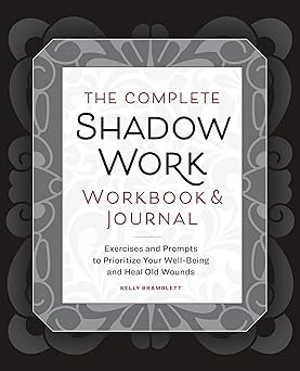 Complete Shadow Work Workbook & Journal: Exercises and Prompts to Prioritize Your Well-Being and Heal Old Wounds by Kelly Bramblett
