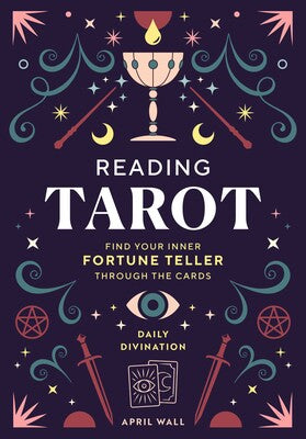 Reading Tarot: Find Your Inner Fortune Teller Through the Cards by April Wall