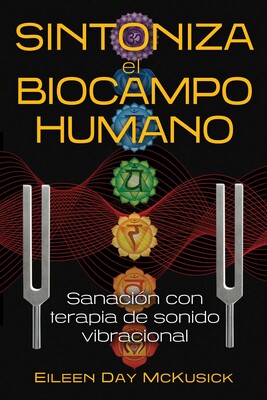 Sintoniza el biocampo humano: Sanación con terapia de sonido vibracional By Eileen Day McKusick