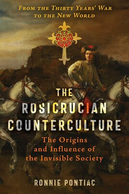 Rosicrucian Counterculture: The Origins and Influence of the Invisible Society By Ronnie Pontiac