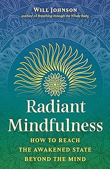 Radiant Mindfulness: How to Reach the Awakened State beyond the Mind by Will Johnson