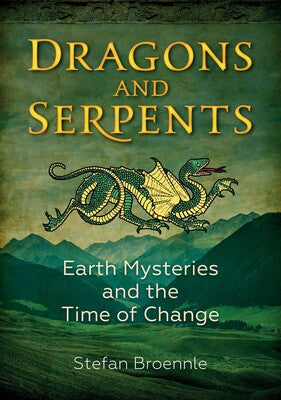Dragons and Serpents: Earth Mysteries and the Time of Change by Stefan Broennle