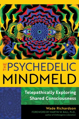 Psychedelic Mindmeld: Telepathically Exploring Shared Consciousness by Wade Richardson
