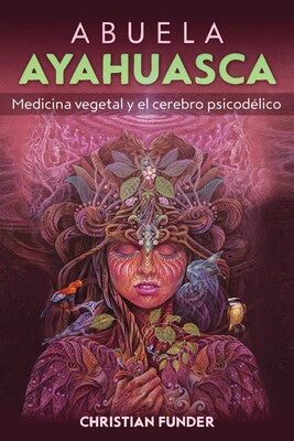 Abuela Ayahuasca Medicina vegetal y el cerebro psicodélico by Christian Funder