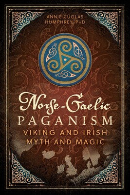 Norse-Gaelic Paganism: Viking and Irish Myth and Magic By Annie Cúglas Humphrey