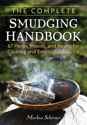 Complete Smudging Handbook: 67 Herbs, Woods, and Resins for Clearing and Emotional Balance By Markus Schirner