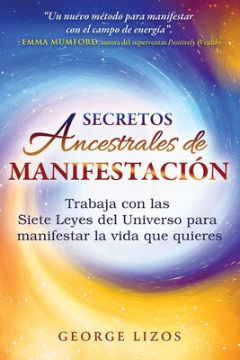 Secretos ancestrales de manifestación: Trabaja con las Siete Leyes del Universo para manifestar la vida que quieres By George Lizos