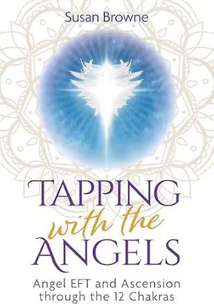 Tapping with the Angels: Angel EFT and Ascension through the 12 Chakras by Susan Browne