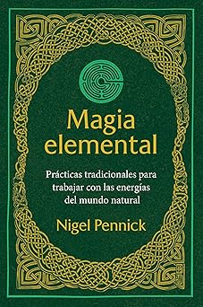 Magia elemental: Prácticas tradicionales para trabajar con la energías del mundo natural by Nigel Pennick