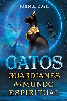 Gatos: Guardianes del mundo espiritual by John A. Rush