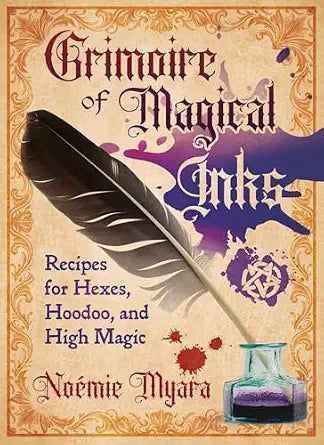 Grimoire of Magical Inks: Recipes for Hexes, Hoodoo, and High Magic by Noémie Myara