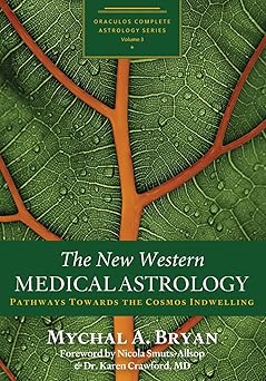 New Western Medical Astrology: Pathways Towards the Cosmos Indwelling by Mychal A. Bryan