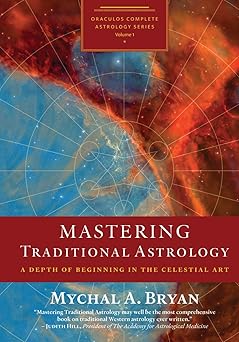 Mastering Traditional Astrology: A Depth of Beginning in the Celestial Art by Mychal A. Bryan