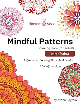 Mindful Patterns: Root Chakra: A Grounding Journey Through Mandalas 50+ Affirmations by Aydan Bayram
