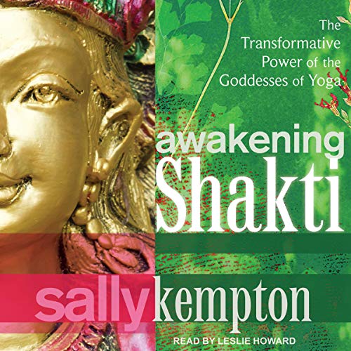 Awakening Shakti by Sally Kempton – A comprehensive guide to activating the sacred feminine energy within, featuring meditations, visualizations, and teachings on the goddesses of yoga.

