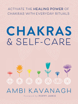 Chakras & Self-Care by Ambi Kavanagh – a 224-page paperback guide offering meditative exercises, daily rituals, and seasonal practices to activate and balance the seven main chakras, enhancing mental, emotional, physical, and spiritual well-being.
