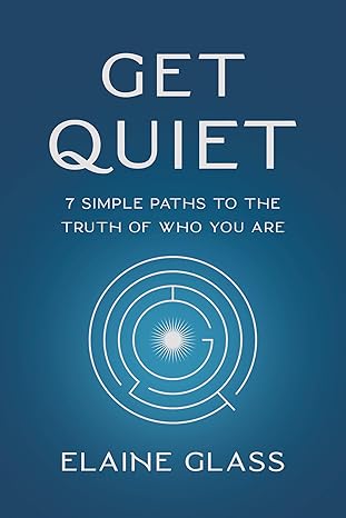 🖱️ Copy  
Get Quiet by Elaine Glass – seven insightful pathways to silence the mind and discover your true self.

