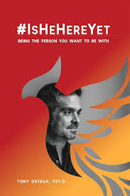 #IsHeHereYet: Being the Person You Want to Be With by Dr. Tony Ortega