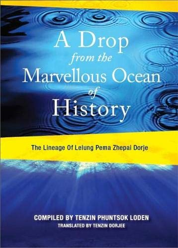 A Drop from the Marvelous Ocean Of History: The Lineage of lelung Pema Zhepai Dorje by Tenzin Phuntsok Loden
