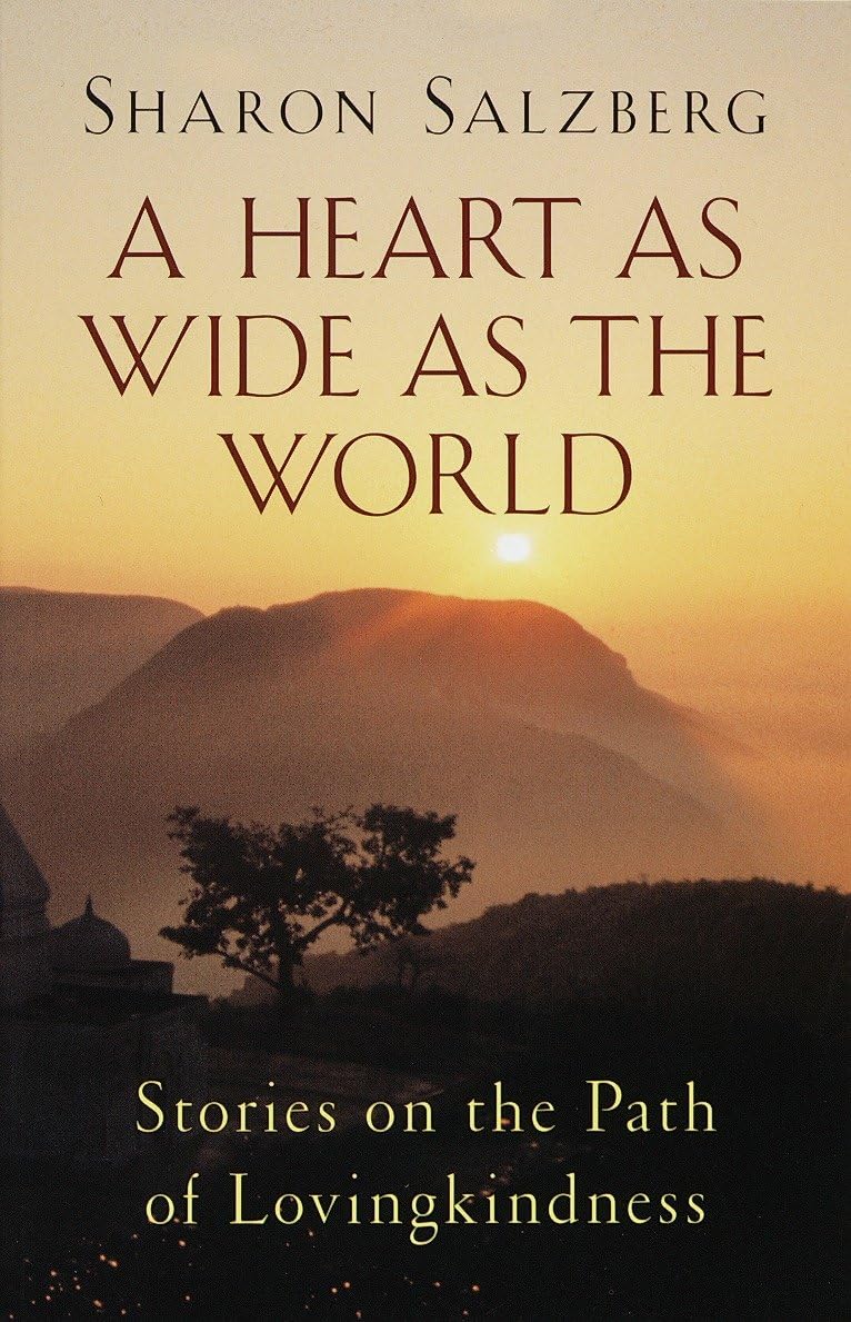 A Heart as Wide as the World by Sharon Salzberg – inspiring stories and teachings on the power of compassion and lovingkindness.
