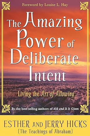 The Amazing Power of Deliberate Intent by Esther & Jerry Hicks – manifest your desires through alignment and allowing.
