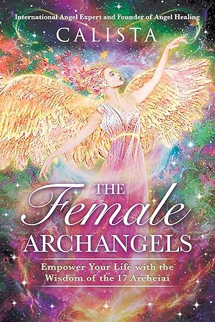 The Female Archangels by Calista – empowerment guide through the wisdom of 17 divine archeiai for spiritual growth.
