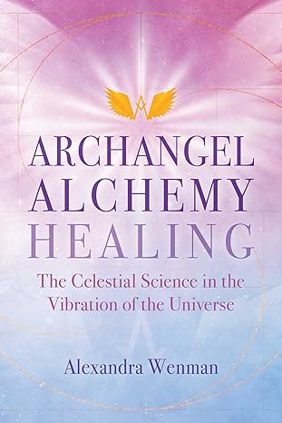 Archangel Alchemy Healing by Alexandra Wenman – explore celestial science and universal vibrations for spiritual healing.
