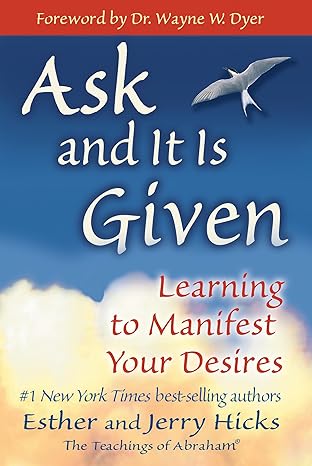 Ask and It Is Given by Esther & Jerry Hicks – a practical guide to manifesting desires through inspired thought and alignment.

