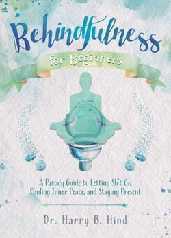 Behindfulness for Beginners by Dr. Harry B. Hind – A 160-page humorous guide introducing mindfulness practices tailored for bathroom moments, including interactive exercises, quirky facts, and tips for finding peace and presence during daily restroom breaks.

