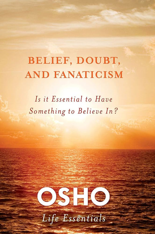 Belief, Doubt, and Fanaticism by Osho – explores how certainty, questioning, and extremism shape consciousness and freedom.

