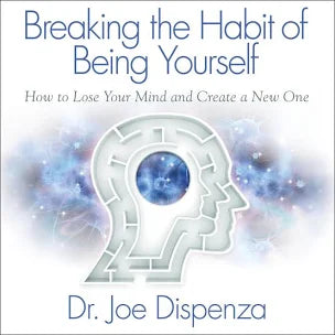 Breaking the Habit of Being Yourself – Joe Dispenza – Available for Purchase.