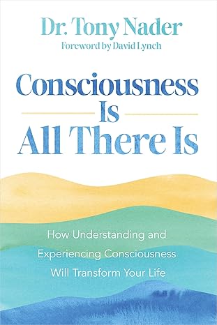 Consciousness Is All There Is by Dr. Tony Nader – a transformative guide to experiencing consciousness and life shift.
