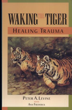 Waking the Tiger: Healing Trauma by Peter A. Levine