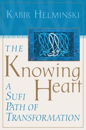 The Knowing Heart by Kabir Helminski