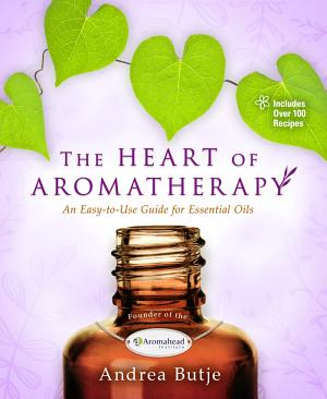 The Heart of Aromatherapy by Andrea Butje
