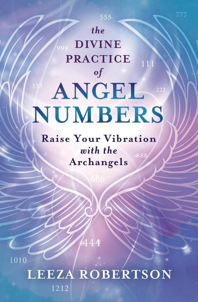 Divine Practice of Angel Numbers by Leeza Robertson – connect with angelic guidance and numerology to raise your vibration.
