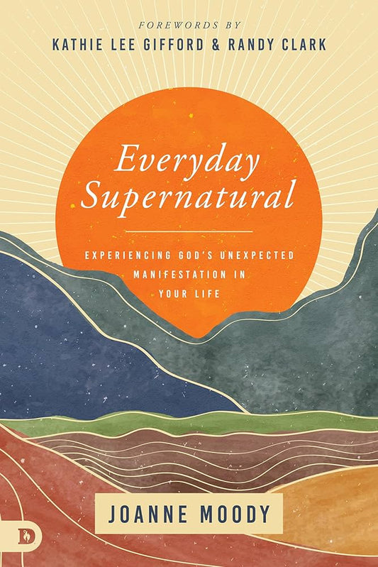 Everyday Supernatural by Joanne Moody – experiencing God's unexpected manifestations in everyday life with faith.
