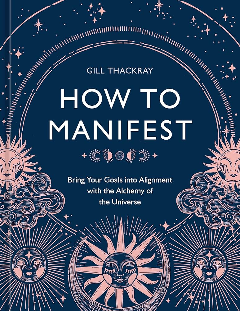 How to Manifest by Gill Thackray – guides aligning your goals with universal energy using alchemical practices.
