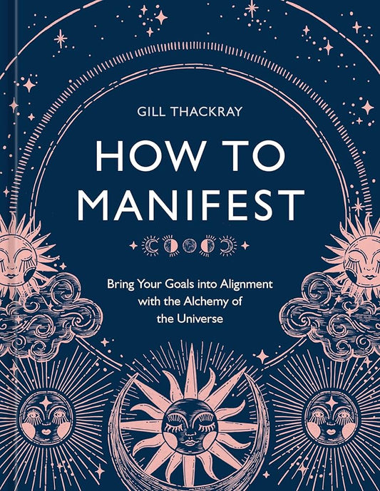 How to Manifest by Gill Thackray – guides aligning your goals with universal energy using alchemical practices.
