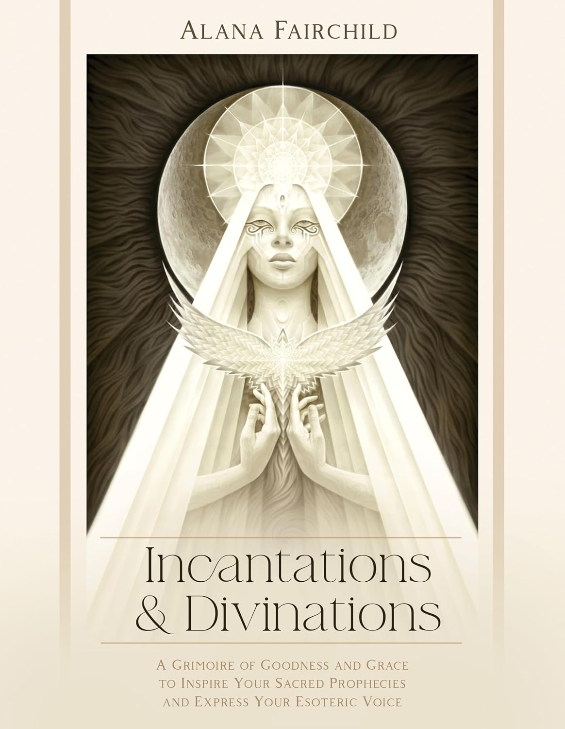 Incantations & Divinations: A Grimoire of Goodness and Grace to Inspire Your Sacred Prophecies and Express Your Esoteric Voice by Alana Fairchild