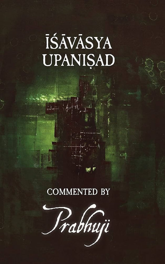 Ishavasya Upanishad: Commented by Prabhuji – a deep philosophical insight into non-duality and inner freedom.
