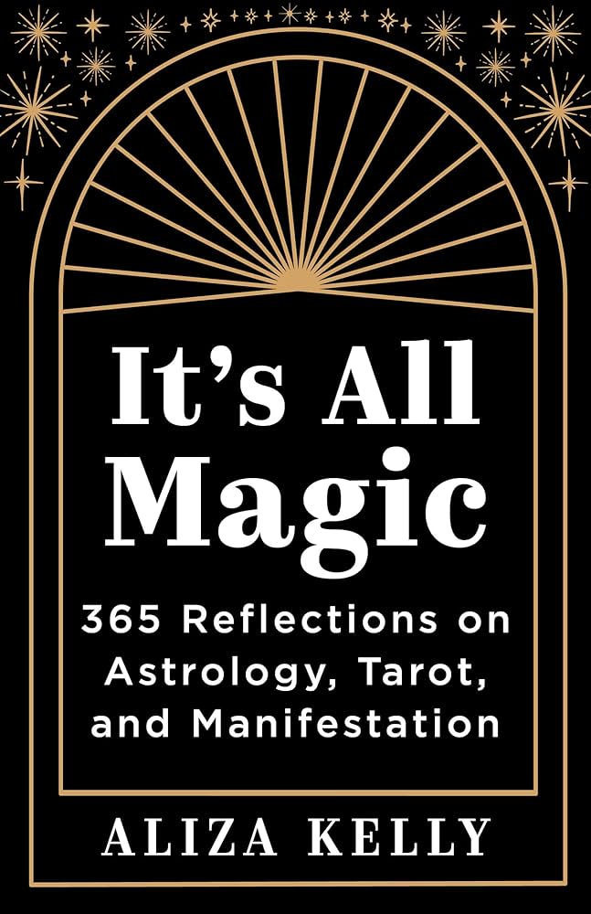 It’s All Magic by Aliza Kelly – 365 daily reflections on astrology, tarot, and manifestation for spiritual growth.
