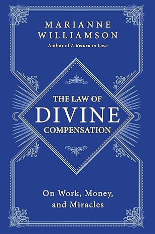 The Law of Divine Compensation by Marianne Williamson – insights on work, money, and creating miracles through love.
