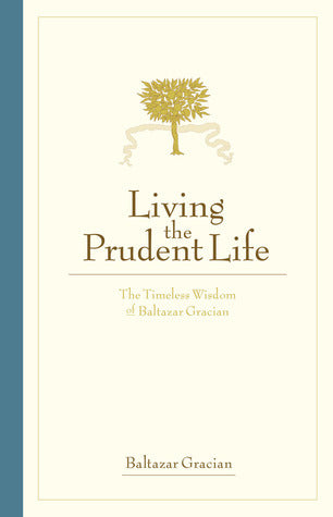 Living the Prudent Life by Baltazar Gracian – wisdom on thoughtful, disciplined, and ethical living for modern times.

