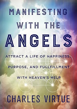 Manifesting with the Angels by Charles Virtue – guides attracting happiness, purpose, and fulfillment with angelic support.
