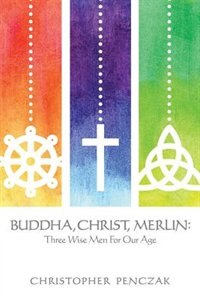 Buddha, Christ, Merlin by Christopher Penczak