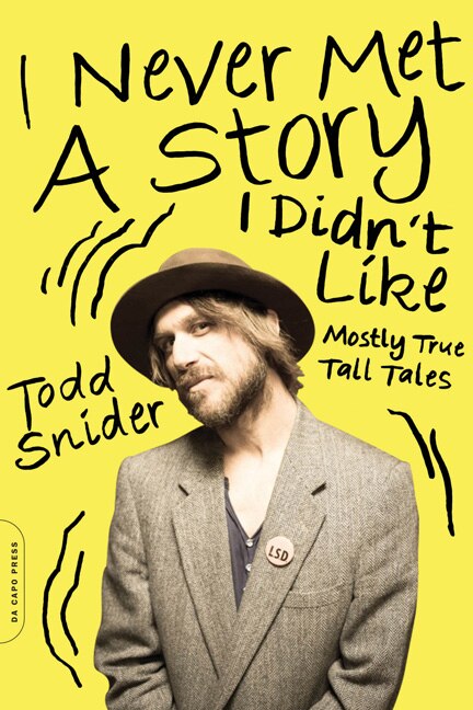 I Never Met a Story I Didn't Like: Mostly True Tall Tales by Todd Snider