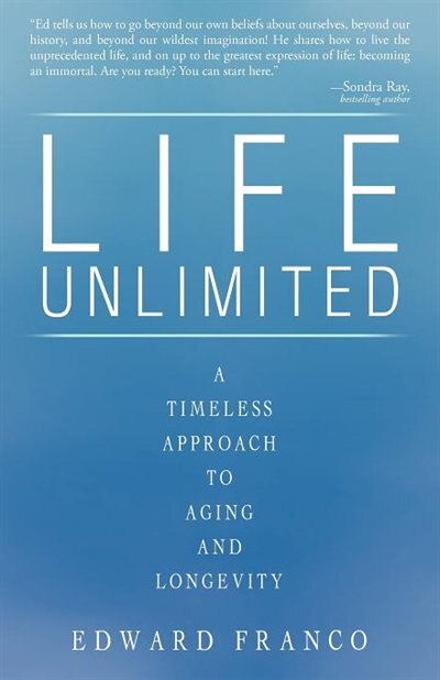 Life Unlimited: A Timeless Approach to Aging and Longevity by Edward Franco